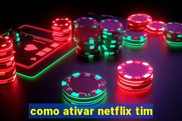 como ativar netflix tim